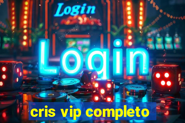 cris vip completo
